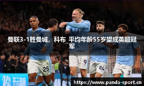 曼联3-1胜曼城，科布_平均年龄55岁望成英超冠军