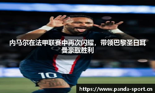 内马尔在法甲联赛中再次闪耀，带领巴黎圣日耳曼豪取胜利