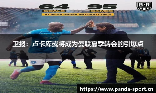 卫报：卢卡库或将成为曼联夏季转会的引爆点