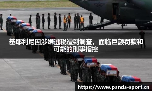 基耶利尼因涉嫌逃税遭到调查，面临巨额罚款和可能的刑事指控